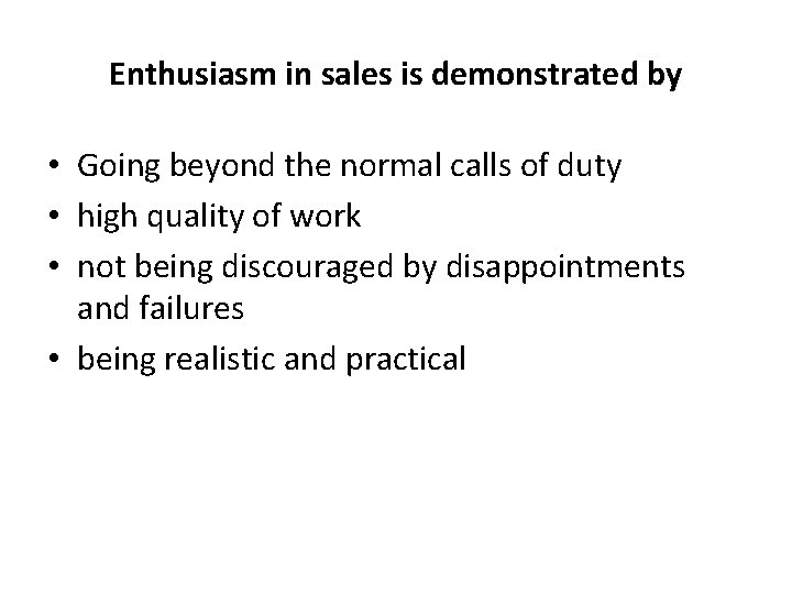 Enthusiasm in sales is demonstrated by • Going beyond the normal calls of duty