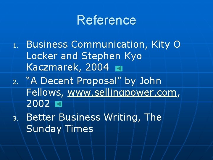 Reference 1. 2. 3. Business Communication, Kity O Locker and Stephen Kyo Kaczmarek, 2004