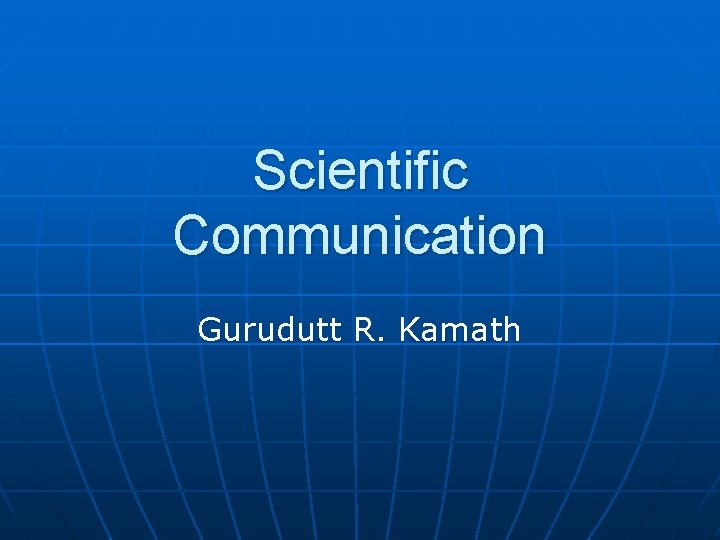 Scientific Communication Gurudutt R. Kamath 
