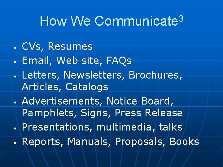 How We Communicate 3 • • • CVs, Resumes Email, Web site, FAQs Letters,