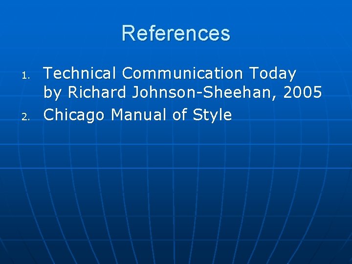 References 1. 2. Technical Communication Today by Richard Johnson-Sheehan, 2005 Chicago Manual of Style