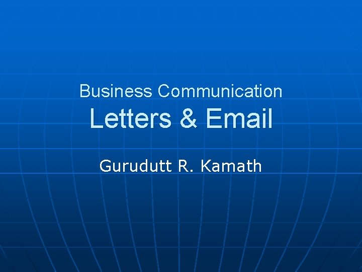 Business Communication Letters & Email Gurudutt R. Kamath 