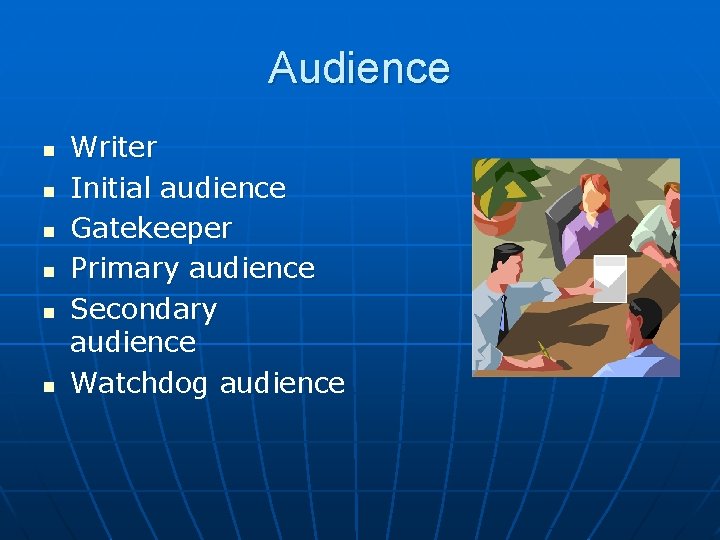 Audience n n n Writer Initial audience Gatekeeper Primary audience Secondary audience Watchdog audience