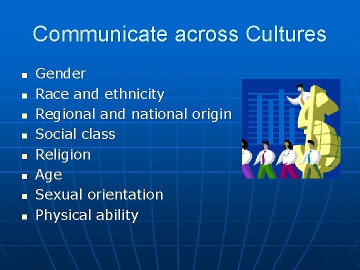Communicate across Cultures n n n n Gender Race and ethnicity Regional and national