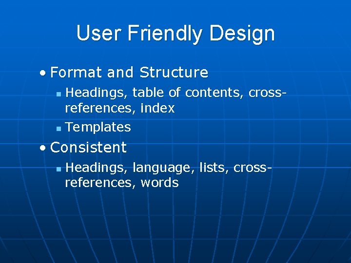 User Friendly Design • Format and Structure Headings, table of contents, crossreferences, index n