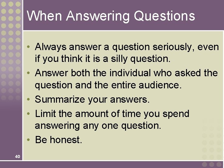 When Answering Questions • Always answer a question seriously, even if you think it