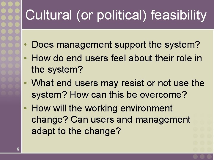 Cultural (or political) feasibility • Does management support the system? • How do end