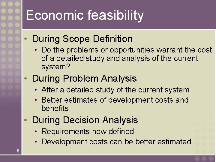 Economic feasibility • During Scope Definition • Do the problems or opportunities warrant the