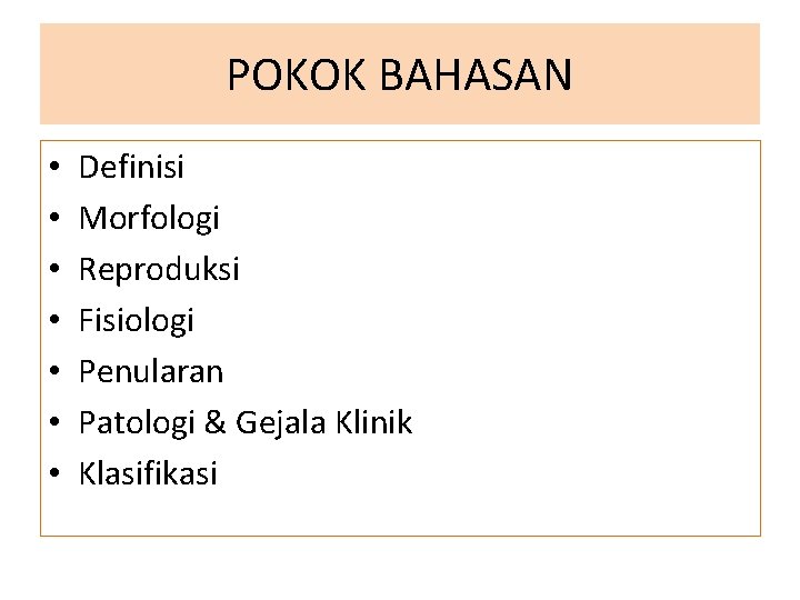 POKOK BAHASAN • • Definisi Morfologi Reproduksi Fisiologi Penularan Patologi & Gejala Klinik Klasifikasi