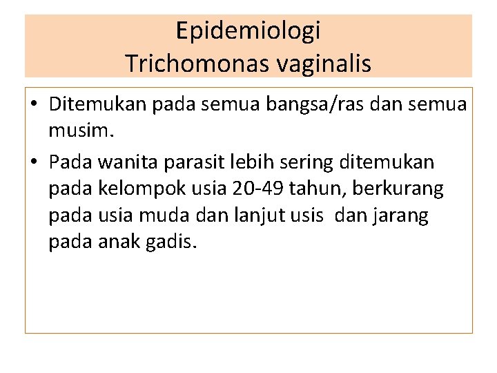 Epidemiologi Trichomonas vaginalis • Ditemukan pada semua bangsa/ras dan semua musim. • Pada wanita
