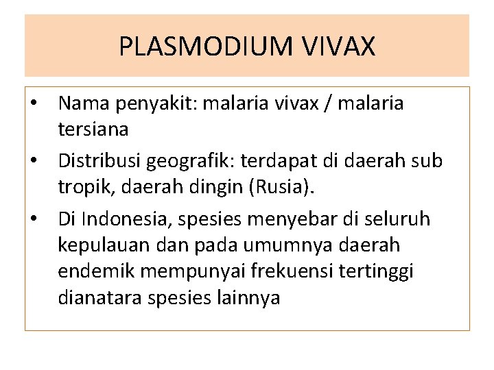 PLASMODIUM VIVAX • Nama penyakit: malaria vivax / malaria tersiana • Distribusi geografik: terdapat