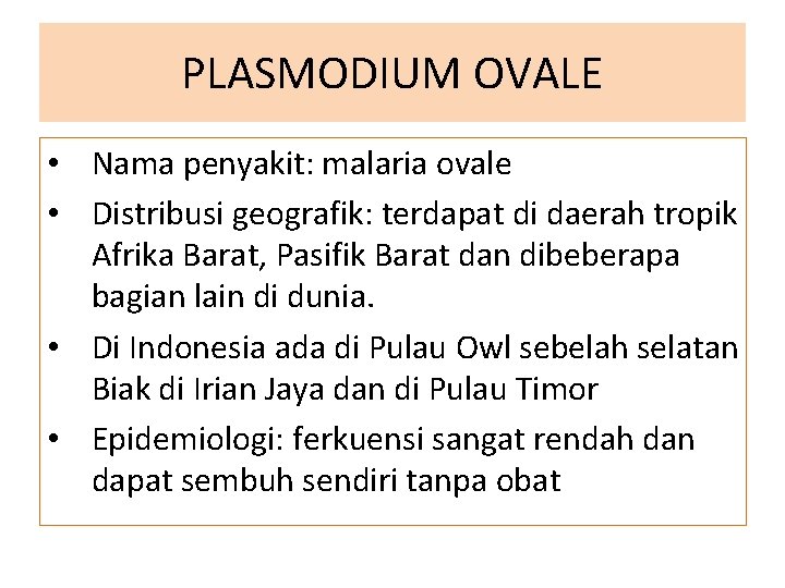 PLASMODIUM OVALE • Nama penyakit: malaria ovale • Distribusi geografik: terdapat di daerah tropik