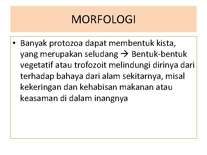 MORFOLOGI • Banyak protozoa dapat membentuk kista, yang merupakan seludang Bentuk-bentuk vegetatif atau trofozoit
