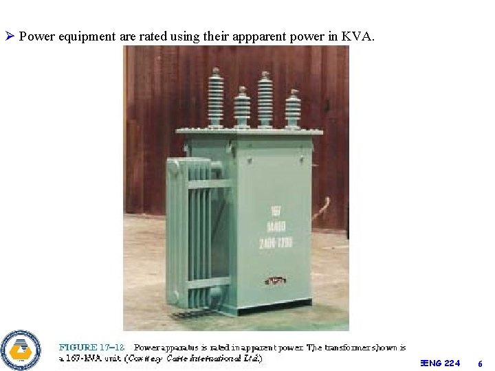Ø Power equipment are rated using their appparent power in KVA. EENG 224 6