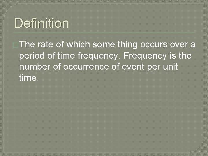 Definition �The rate of which some thing occurs over a period of time frequency.
