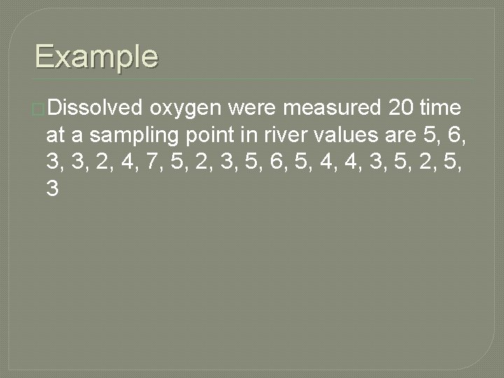 Example �Dissolved oxygen were measured 20 time at a sampling point in river values