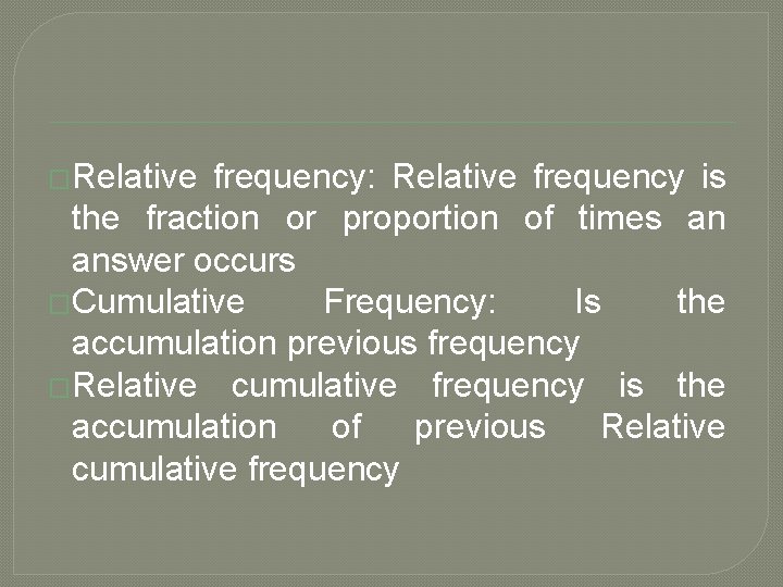 �Relative frequency: Relative frequency is the fraction or proportion of times an answer occurs