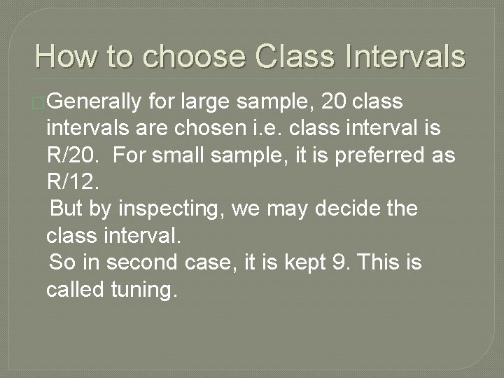 How to choose Class Intervals �Generally for large sample, 20 class intervals are chosen