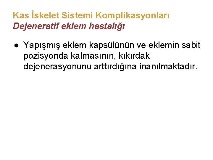 Kas İskelet Sistemi Komplikasyonları Dejeneratif eklem hastalığı ● Yapışmış eklem kapsülünün ve eklemin sabit