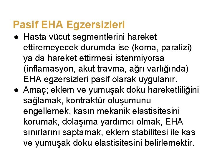 Pasif EHA Egzersizleri ● Hasta vücut segmentlerini hareket ettiremeyecek durumda ise (koma, paralizi) ya