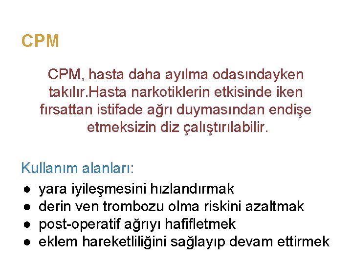 CPM CPM, hasta daha ayılma odasındayken takılır. Hasta narkotiklerin etkisinde iken fırsattan istifade ağrı