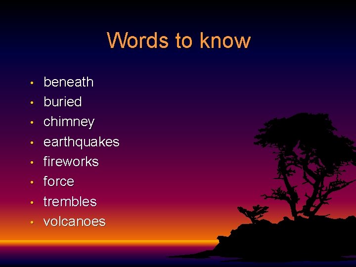 Words to know • • beneath buried chimney earthquakes fireworks force trembles volcanoes 