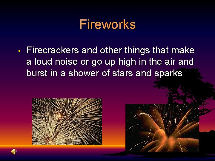 Fireworks • Firecrackers and other things that make a loud noise or go up