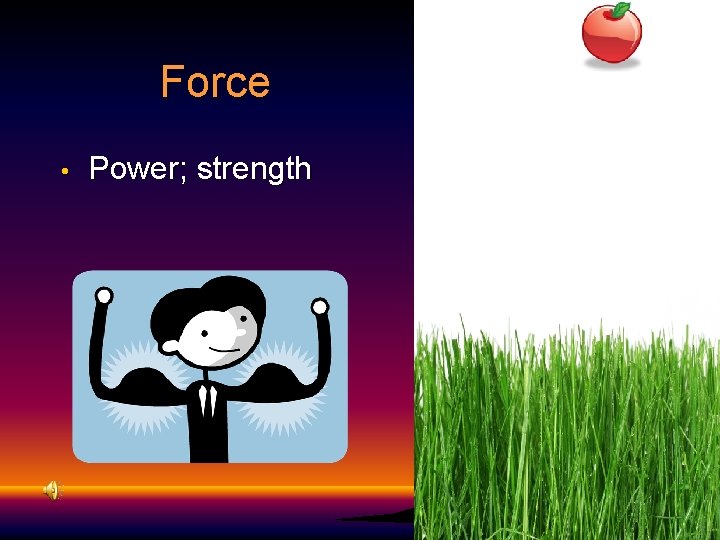 Force • Power; strength 