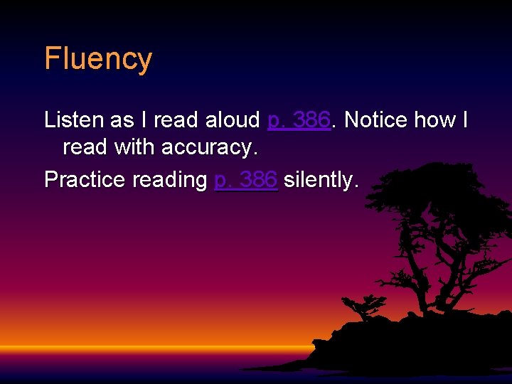 Fluency Listen as I read aloud p. 386. Notice how I read with accuracy.