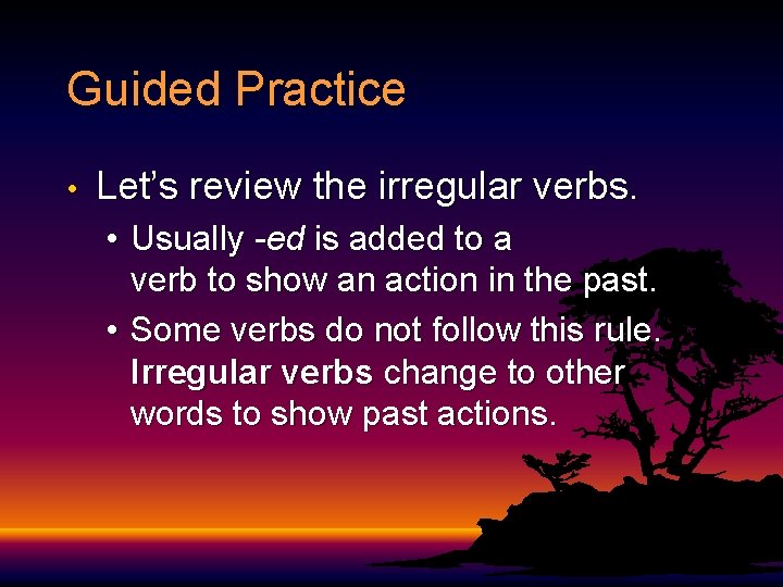 Guided Practice • Let’s review the irregular verbs. • Usually -ed is added to