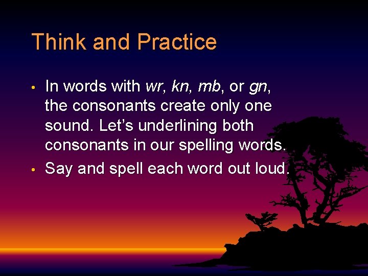 Think and Practice • • In words with wr, kn, mb, or gn, the