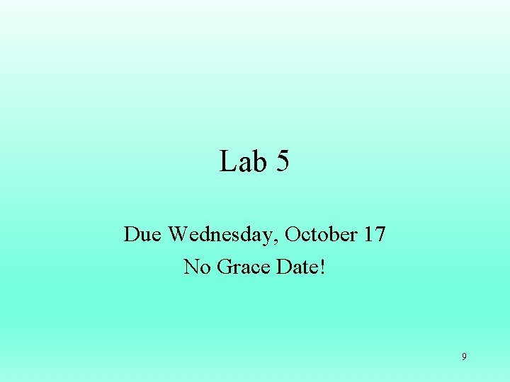 Lab 5 Due Wednesday, October 17 No Grace Date! 9 