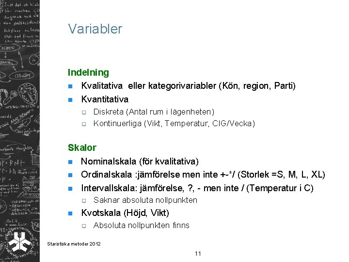 Variabler Indelning n Kvalitativa eller kategorivariabler (Kön, region, Parti) n Kvantitativa q q Diskreta