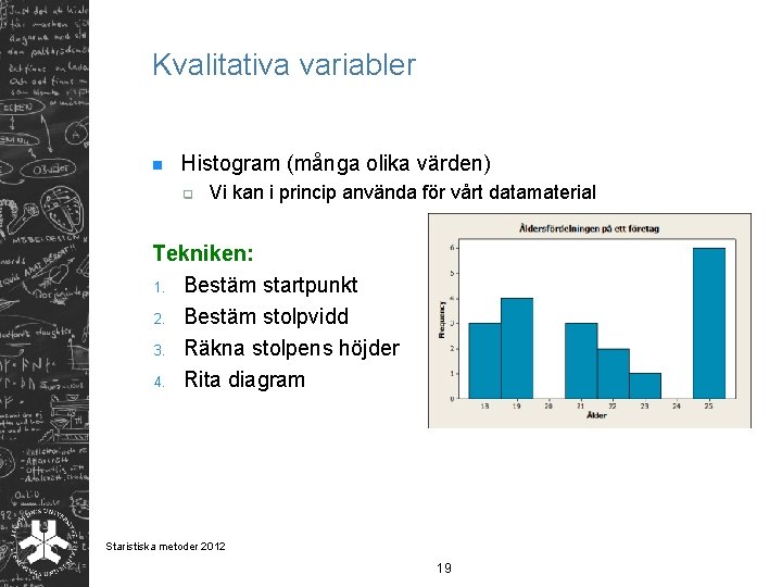 Kvalitativa variabler n Histogram (många olika värden) q Vi kan i princip använda för