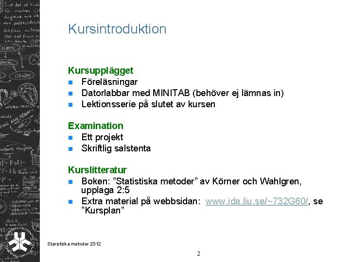 Kursintroduktion Kursupplägget n Föreläsningar n Datorlabbar med MINITAB (behöver ej lämnas in) n Lektionsserie