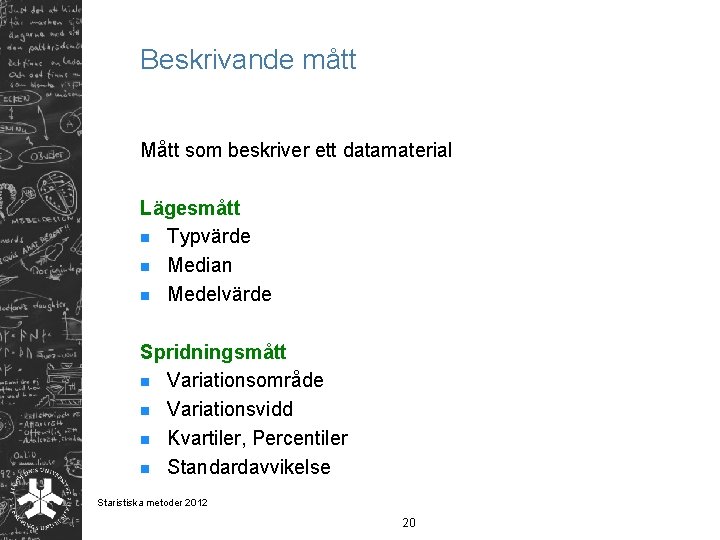 Beskrivande mått Mått som beskriver ett datamaterial Lägesmått n Typvärde n Median n Medelvärde