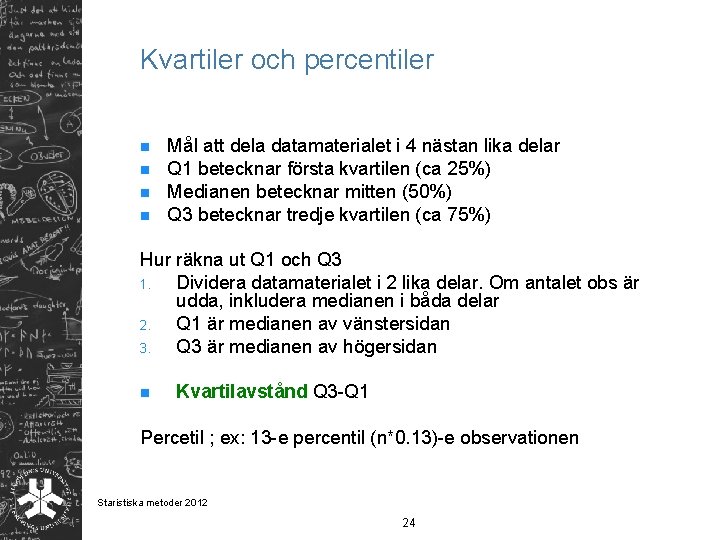 Kvartiler och percentiler n n Mål att dela datamaterialet i 4 nästan lika delar