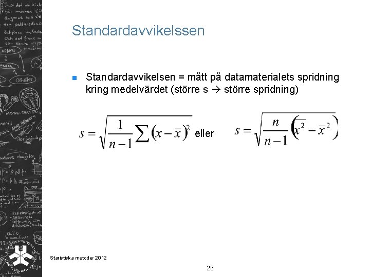 Standardavvikelssen n Standardavvikelsen = mått på datamaterialets spridning kring medelvärdet (större s större spridning)