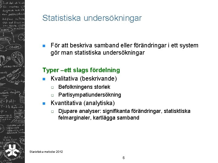 Statistiska undersökningar n För att beskriva samband eller förändringar i ett system gör man