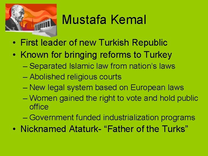 Mustafa Kemal • First leader of new Turkish Republic • Known for bringing reforms