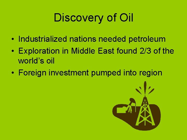 Discovery of Oil • Industrialized nations needed petroleum • Exploration in Middle East found