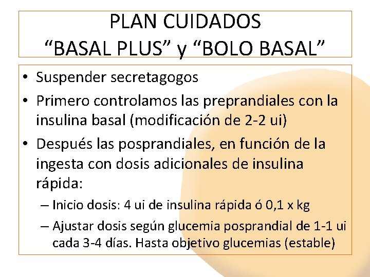 PLAN CUIDADOS “BASAL PLUS” y “BOLO BASAL” • Suspender secretagogos • Primero controlamos las PLAN CUIDADOS “BASAL PLUS” y “BOLO BASAL” • Suspender secretagogos • Primero controlamos las