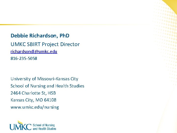 Debbie Richardson, Ph. D UMKC SBIRT Project Director richardsondl@umkc. edu 816 -235 -5058 University