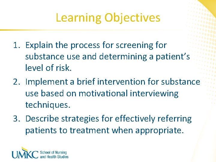 Learning Objectives 1. Explain the process for screening for substance use and determining a