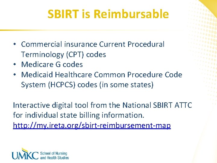 SBIRT is Reimbursable • Commercial insurance Current Procedural Terminology (CPT) codes • Medicare G