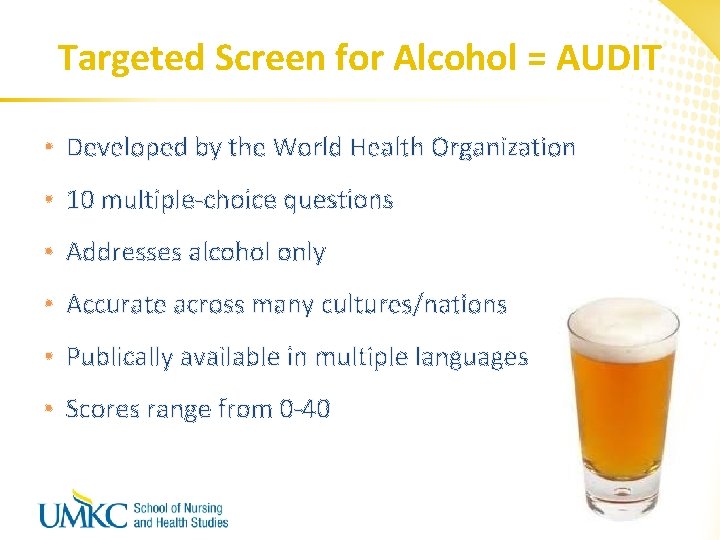 Targeted Screen for Alcohol = AUDIT • Developed by the World Health Organization •