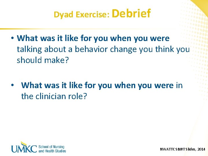 Dyad Exercise: Debrief • What was it like for you when you were talking