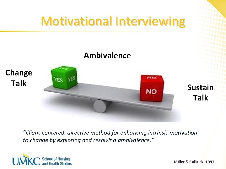 Motivational Interviewing Ambivalence Change Talk Sustain Talk “Client-centered, directive method for enhancing intrinsic motivation