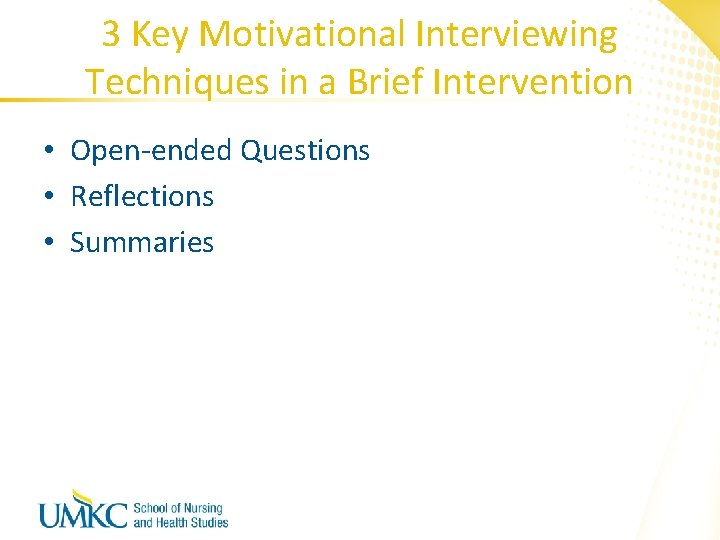 3 Key Motivational Interviewing Techniques in a Brief Intervention • Open-ended Questions • Reflections