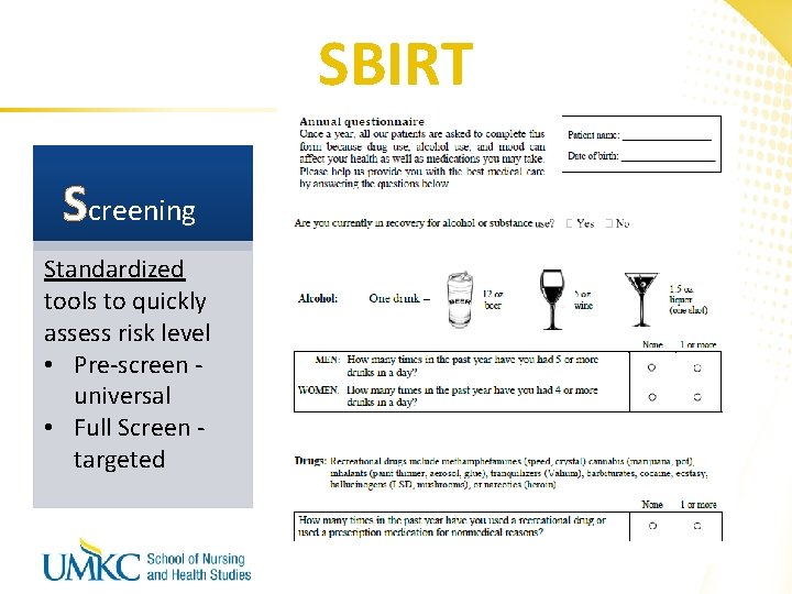 SBIRT Screening Standardized tools to quickly assess risk level • Pre-screen universal • Full